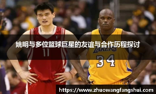 姚明与多位篮球巨星的友谊与合作历程探讨
