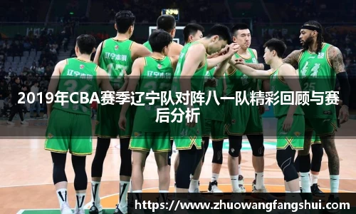 2019年CBA赛季辽宁队对阵八一队精彩回顾与赛后分析