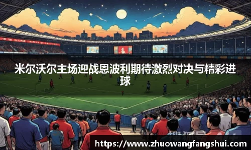 米尔沃尔主场迎战恩波利期待激烈对决与精彩进球