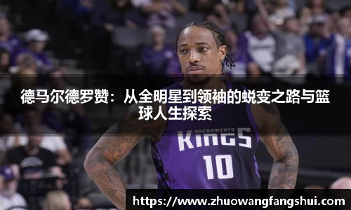 德马尔德罗赞：从全明星到领袖的蜕变之路与篮球人生探索