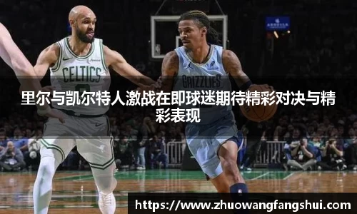 里尔与凯尔特人激战在即球迷期待精彩对决与精彩表现