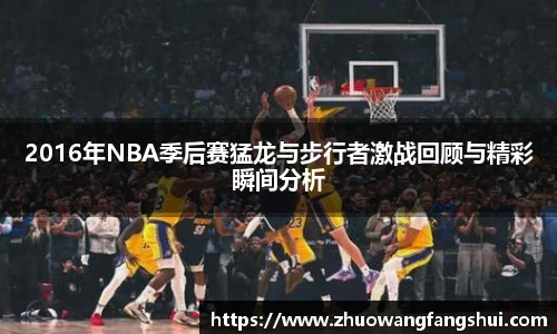 2016年NBA季后赛猛龙与步行者激战回顾与精彩瞬间分析