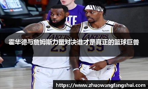 霍华德与詹姆斯力量对决谁才是真正的篮球巨兽