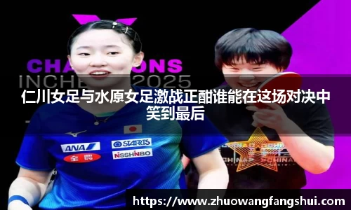 仁川女足与水原女足激战正酣谁能在这场对决中笑到最后
