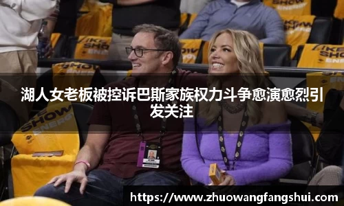 湖人女老板被控诉巴斯家族权力斗争愈演愈烈引发关注