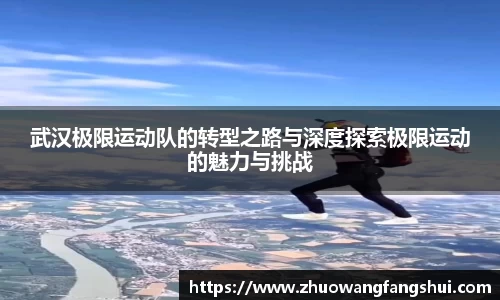 武汉极限运动队的转型之路与深度探索极限运动的魅力与挑战